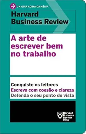 A arte de escrever bem no trabalho (Um guia acima da média – HBR) – Harvard Business Review