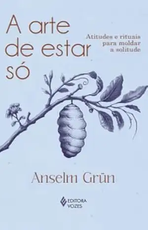 A arte de estar só: Atitudes e rituais para moldar a solitude – Anselm Grün