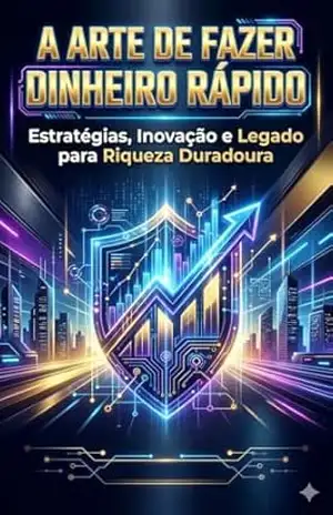 A Arte de Fazer Dinheiro Rápido: Estratégias, Inovação e Legado para Riqueza Duradoura – Fabio Matias
