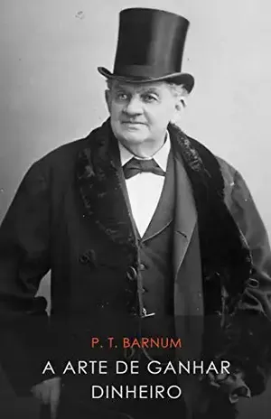 A Arte de Ganhar Dinheiro - P. T. Barnum
