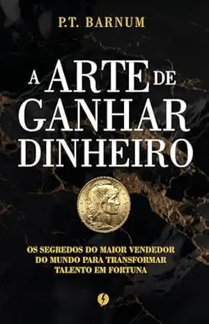 A arte de ganhar dinheiro – P.T Barnum