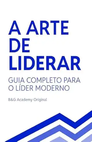 A Arte de Liderar: Guia Completo para o Líder Moderno – BG Academy