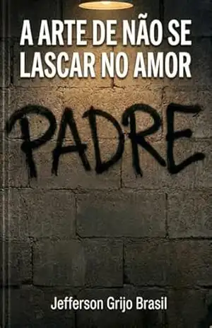 A arte de não se lascar no amor – Jefferson Grijo Brasil