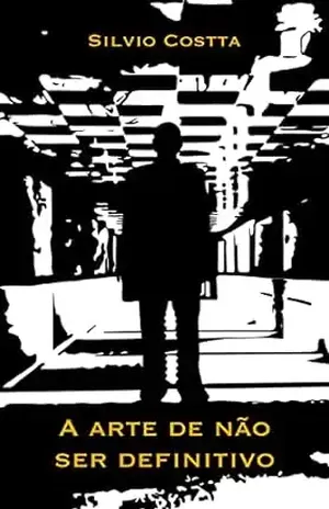 A arte de não ser definitivo - Silvio Costta