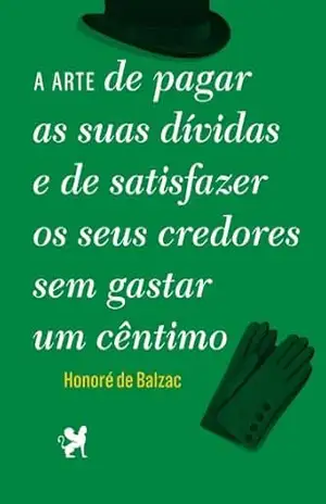 A Arte de Pagar as Suas Dívidas e de Satisfazer os Seus Credores Sem Gastar Um Cêntimo – Honoré de Balzac