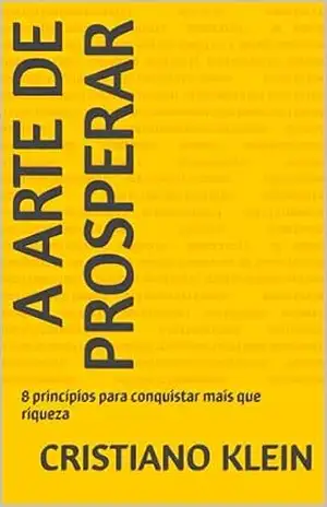 A Arte de Prosperar: 8 princípios para conquistar mais que riqueza - Cristiano  Klein