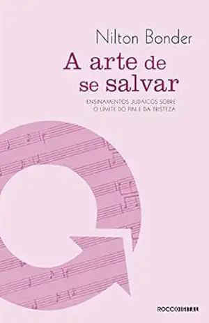 A arte de se salvar: Ensinamentos judaicos sobre os limites do fim e da tristeza – Nilton Bonder