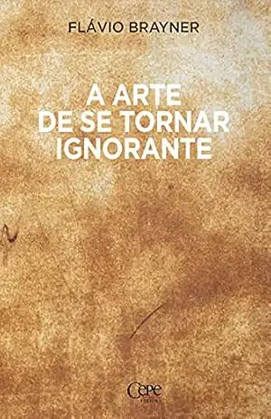 A arte de se tornar ignorante – Flávio Brayner