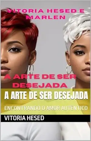 A ARTE DE SER DESEJADA: ENCONTRANDO O AMOR AUTÊNTICO – VITORIA  HESED