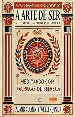 A arte de ser: Meditando com as palavras de Sêneca – Admir Clemente  Wetler Júnior