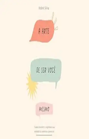 A Arte de Ser Você Mesmo – André  Silva