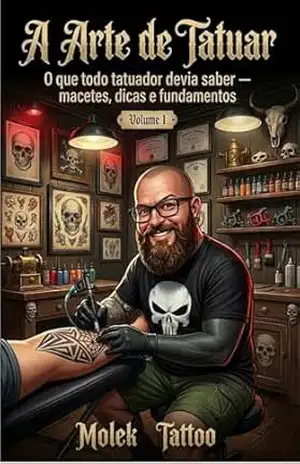 A Arte de Tatuar: Bases importantes que todo tatuador devia saber (“A Arte de Tatuar”, por Molek Tattoo – Érico Buzzo Livro 1) – Molek Tattoo