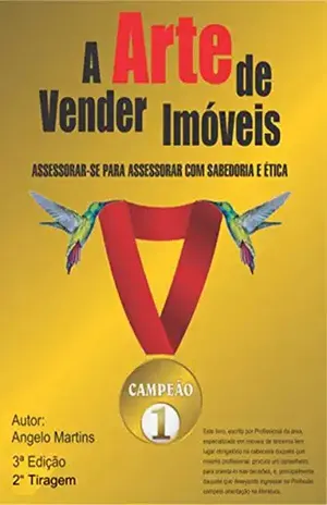 A ARTE DE VENDER IMÓVEIS: ASSESSORAR–SE PARA ASSESSORAR COM SABEDORIA E ÉTICA - ANGELO MARTINS