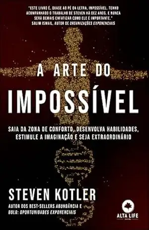 A arte do impossível: saia da zona de conforto, desenvolva habilidades, estimule a imaginação e seja extraordinário – Steven Kotler