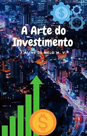 A Arte do Investimento - F. Aline de Melo M.  V.
