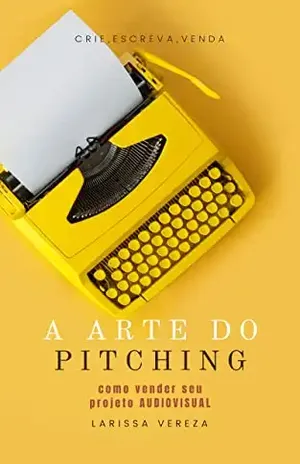 A Arte Do Pitching: Como Vender Seu Projeto Audiovisual – Larissa Vereza