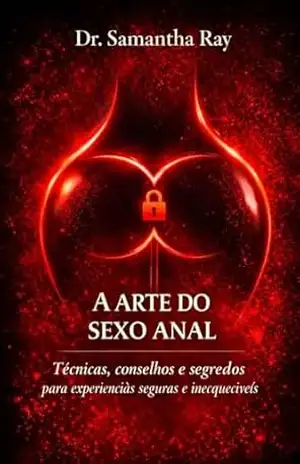 A ARTE DO SEXO ANAL: Técnicas, conselhos e segredos para experiências seguras e inesquecíveis – Dr. Samantha Ray