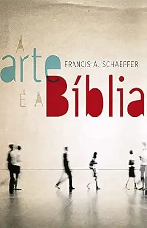 A Arte e a Bíblia - Francis Schaeffer