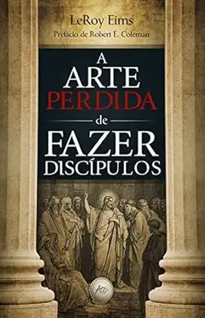 A arte perdida de fazer discípulos - leroy Eims