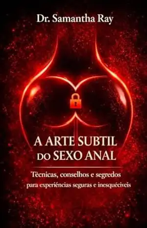 A ARTE SUBTIL DO SEXO ANAL: Técnicas, conselhos e segredos para experiências seguras e inesquecíveis – Dr. Samantha Ray