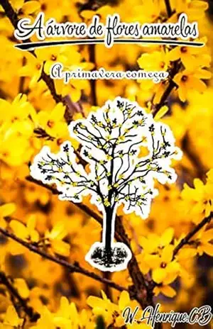 A árvore de flores amarelas: A primavera começa (As árvores Livro 1) – W. Henrique C. B.