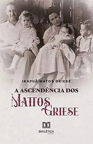 A Ascendência dos Mattos Griese – Irapuã Matos Griese