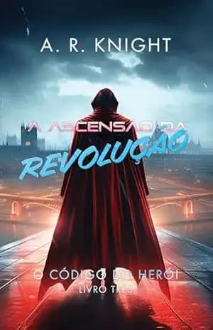 A Ascensão da Revolução (O Código do Herói Livro 3) – A.R. Knight