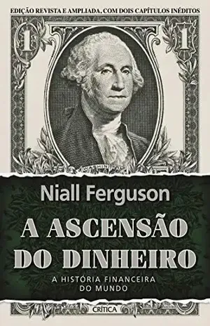 A ascensão do dinheiro: A história financeira do mundo - Niall Ferguson