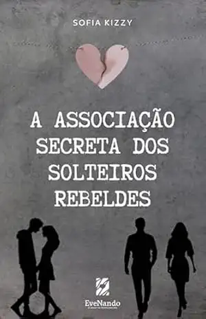 A ASSOCIAÇÃO SECRETA DOS SOLTEIROS REBELDES (CIDADE DO OURO Livro 1) – Sofia Kizzy