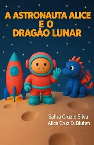 A ASTRONAUTA ALICE E O DRAGÃO LUNAR – Sahra Cruz e Silva