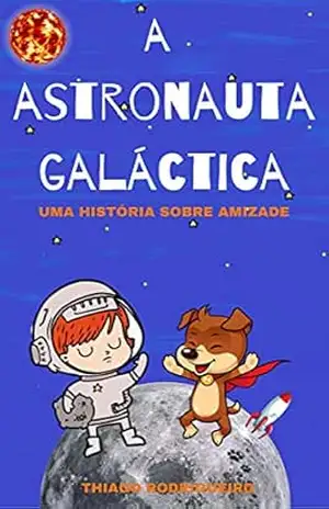 A ASTRONAUTA GALÁCTICA: uma história sobre amizade – THIAGO RODRIGUEIRO