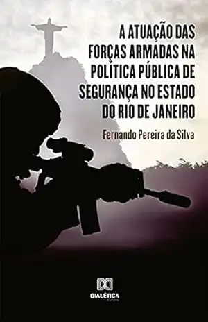 A atuação das forças armadas na política pública de segurança no estado do Rio de Janeiro – Fernando Pereira da Silva