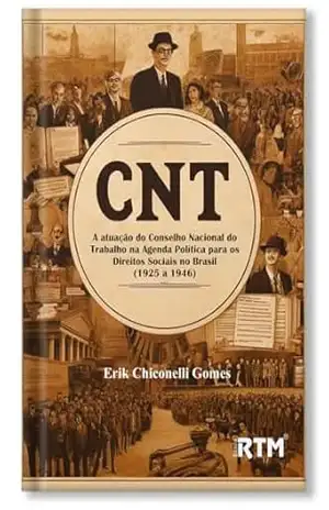 A atuação do Conselho Nacional do Trabalho na Agenda Política para os Direitos Sociais no Brasil (1925 a 1946) – Erik Chiconelli  Gomes