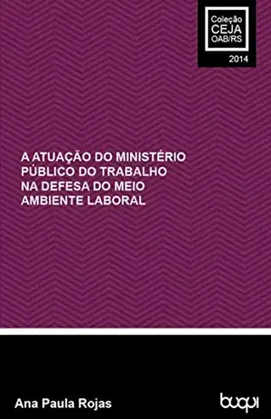 A atuação do Ministério Público do Trabalho na defesa do meio ambiente laboral (Coleção CEJA 2014 Livro 1) – Ana Paula Rojas