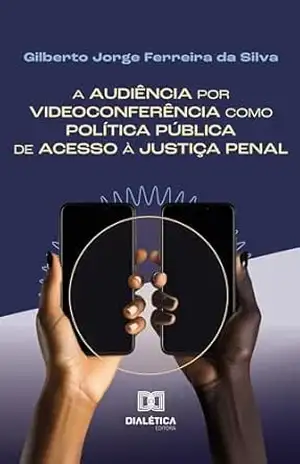 A audiência por videoconferência como política pública de acesso à justiça penal – Gilberto Jorge Ferreira da Silva