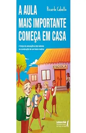A aula mais importante começa em casa: A força da educação e dos valores na construção de um futuro melhor – Ricardo Cabello