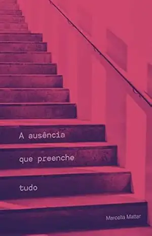 A Ausência que Preenche Tudo – Marcella Mattar