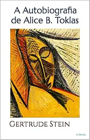 A AUTOBIOGRAFIA DE ALICE B. TOKLAS – Gertrude Stein (Escritoras do Mundo) – Gertrude Stein