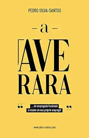 A Ave Rara: ... de empregado frustrado a criador do seu próprio emprego! - Pedro Silva-Santos