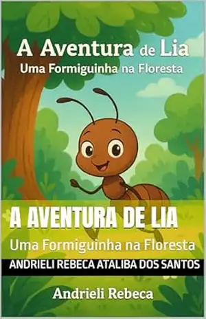 A Aventura de Lia: Uma Formiguinha na Floresta – Andrieli Rebeca Ataliba dos Santos