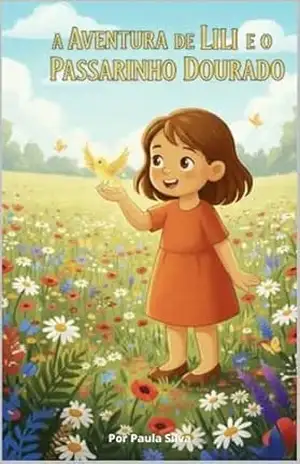 A Aventura de Lili: E o Passarinho Dourado - Paula  Silva