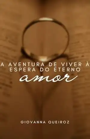 A Aventura de Viver a Espera do Eterno Amor– Volume I Saga: Amores Eternos – Giovanna  Queiroz