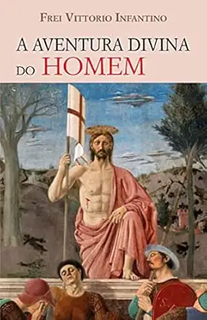 A Aventura Divina do Homem – Frei Vittorio Infantino
