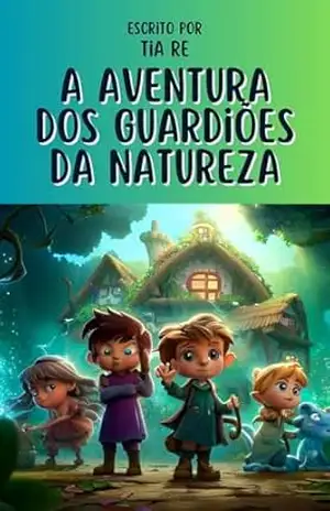 A AVENTURA DOS GUARDIÕES DA NATUREZA - Tia  Re