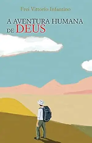 A Aventura Humana de Deus – Frei Vittorio Infantino