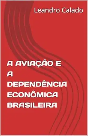 A Aviação e a Dependência Econômica Brasileira – Leandro Calado