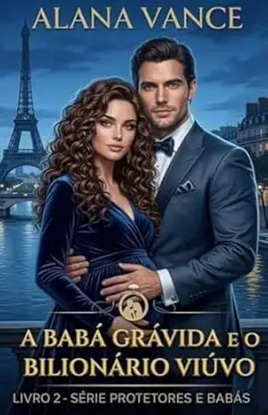 A babá grávida e o Bilionário Viúvo: Livro 2 da série protetores e babás - Alana Vance