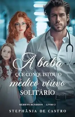 A babá que conquistou o médico viúvo solitário: Médicos Rendidos 2 – Stephânia de  Castro