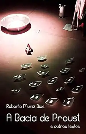 A Bacia de Proust ( e outros textos) – Roberto Dias