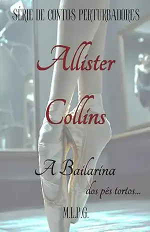 A Bailarina: dos Pés Tortos (Série de Contos Perturbadores de Allister Collins) – Magalí Ludwika Prilla Godinho
